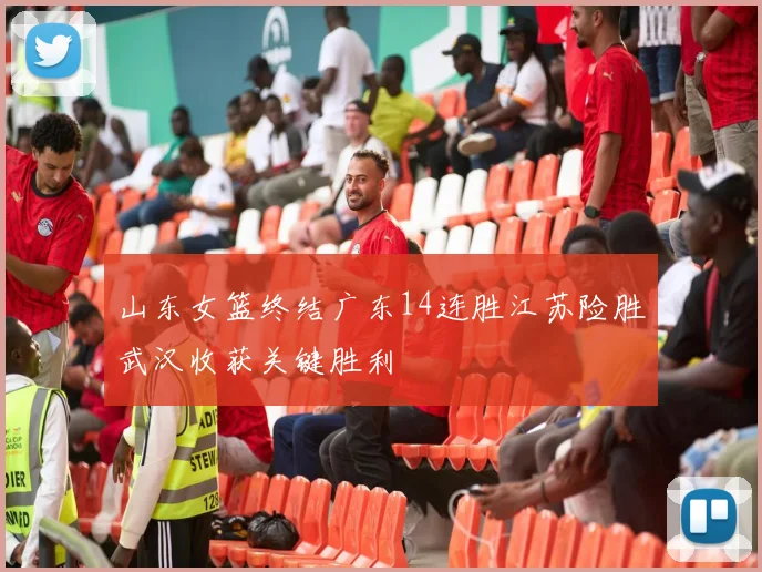 山东女篮终结广东14连胜江苏险胜武汉收获关键胜利