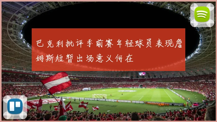 巴克利批评季前赛年轻球员表现詹姆斯短暂出场意义何在