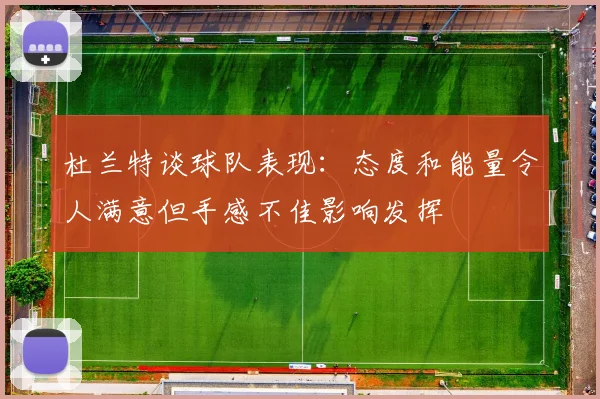 杜兰特谈球队表现：态度和能量令人满意但手感不佳影响发挥