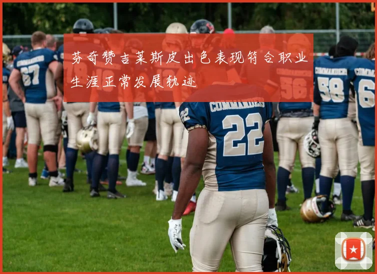 芬奇赞吉莱斯皮出色表现符合职业生涯正常发展轨迹